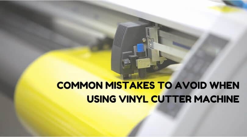 Mistakes to avoid when using Vinyl Cutter machine